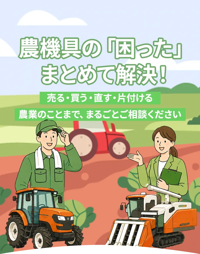 農機具の「困った」、まとめて解決！売る・買う・直す・片付ける農業のことまで、まるごとご相談ください